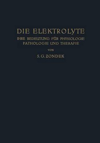 Cover image for Die Elektrolyte: Ihre Bedeutung Fur Physiologie Pathologie Und Therapie