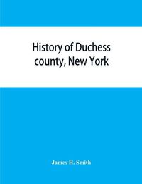 Cover image for History of Duchess county, New York: with illustrations and biographical sketches of some of its prominent men and pioneers