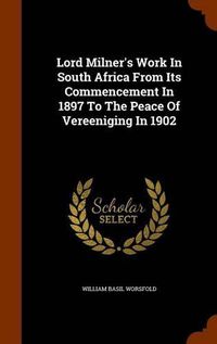 Cover image for Lord Milner's Work in South Africa from Its Commencement in 1897 to the Peace of Vereeniging in 1902