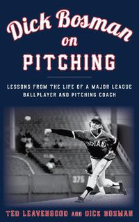 Cover image for Dick Bosman on Pitching: Lessons from the Life of a Major League Ballplayer and Pitching Coach