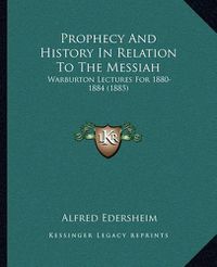 Cover image for Prophecy and History in Relation to the Messiah: Warburton Lectures for 1880-1884 (1885)