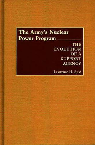 Cover image for The Army's Nuclear Power Program: The Evolution of a Support Agency