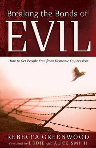 Breaking the Bonds of Evil - How to Set People Free from Demonic Oppression