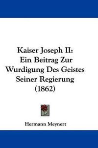 Cover image for Kaiser Joseph II: Ein Beitrag Zur Wurdigung Des Geistes Seiner Regierung (1862)