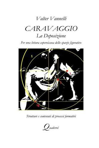 Cover image for Caravaggio, LA DEPOSIZIONE, Per una lettura copernicana dello spazio figurativo