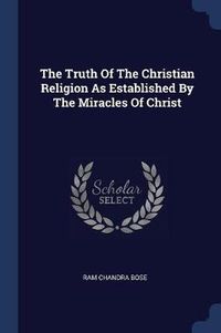 Cover image for The Truth of the Christian Religion as Established by the Miracles of Christ