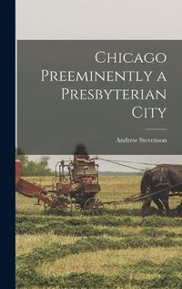 Cover image for Chicago Preeminently a Presbyterian City