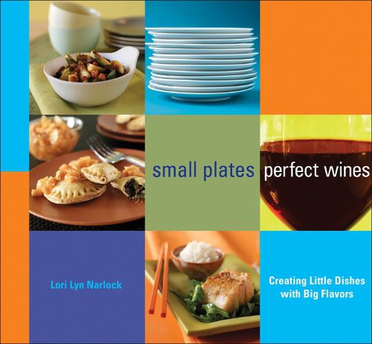 Cover image for Small Plates, Perfect Wines: Creating Little Dishes with Big Flavors