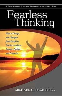 Cover image for Fearless Thinking: How to Change Your Thoughts from Fearful to Fearless to Achieve Purpose, Passion and Prosperity