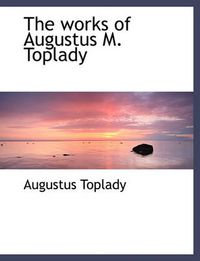 Cover image for The Works of Augustus M. Toplady