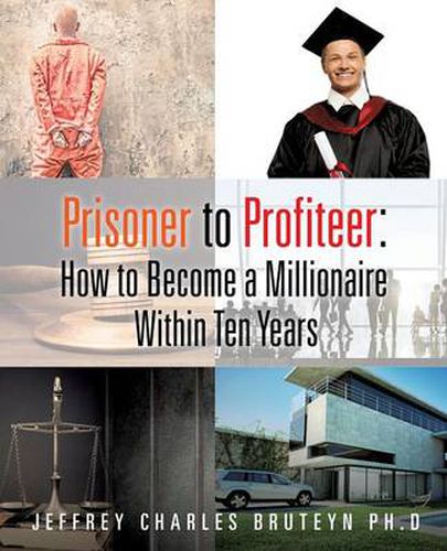 Cover image for Prisoner to Profiteer: How to Become a Millionaire Within Ten Years