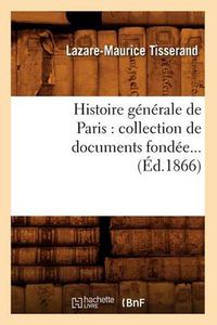 Cover image for Histoire Generale de Paris: Collection de Documents Fondee (Ed.1866)