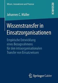 Cover image for Wissenstransfer in Einsatzorganisationen: Empirische Entwicklung Eines Bezugsrahmens Fur Den Intraorganisationalen Transfer Von Einsatzwissen