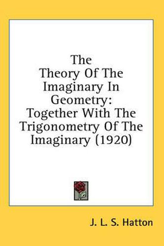 Cover image for The Theory of the Imaginary in Geometry: Together with the Trigonometry of the Imaginary (1920)