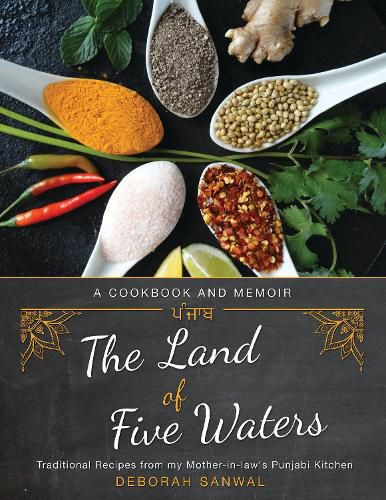 Cover image for The Land of Five Waters: Traditional Recipes from My Mother-in-law's Punjabi Kitchen