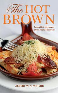 Cover image for The Hot Brown: Louisville's Legendary Open-Faced Sandwich