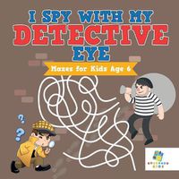 Cover image for I Spy with My Detective Eye - Mazes for Kids Age 6