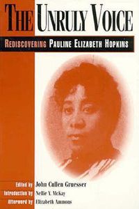 Cover image for The Unruly Voice: Rediscovering Pauline Elizabeth Hopkins