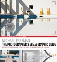 Cover image for The Photographers Eye: A graphic Guide: Instantly Understand Composition & Design for Better Photography