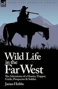 Cover image for Wild Life in the Far West: the Adventures of a Hunter, Trapper, Guide, Prospector and Soldier