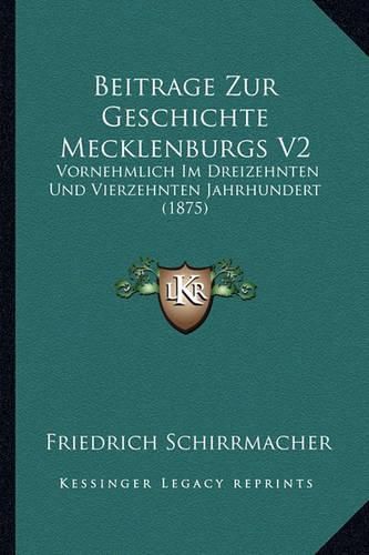 Beitrage Zur Geschichte Mecklenburgs V2: Vornehmlich Im Dreizehnten Und Vierzehnten Jahrhundert (1875)