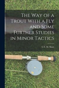 Cover image for The way of a Trout With a fly and Some Further Studies in Minor Tactics