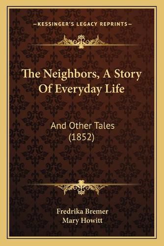 The Neighbors, a Story of Everyday Life: And Other Tales (1852)