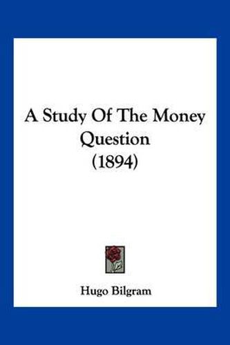 Cover image for A Study of the Money Question (1894)