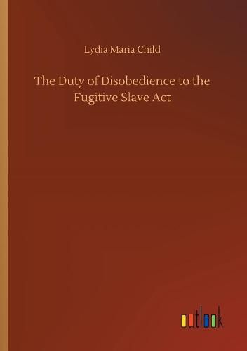 Cover image for The Duty of Disobedience to the Fugitive Slave Act