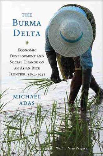 Cover image for The Burma Delta: Economic Development and Social Change on an Asian Rice Frontier, 1852-1941