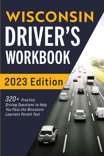 Cover image for Wisconsin Driver's Workbook: 320+ Practice Driving Questions to Help You Pass the Wisconsin Learner's Permit Test