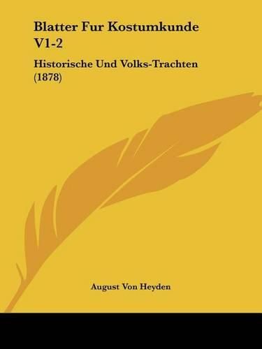 Blatter Fur Kostumkunde V1-2: Historische Und Volks-Trachten (1878)