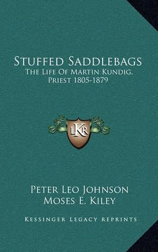 Cover image for Stuffed Saddlebags: The Life of Martin Kundig, Priest 1805-1879