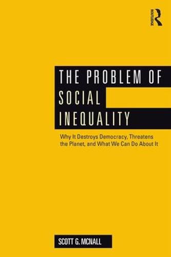 Cover image for The Problem of Social Inequality: Why It Destroys Democracy, Threatens the Planet, and What We Can Do About It