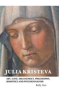 Cover image for Julia Kristeva: Art, Love, Melancholy, Philosophy, Semiotics and Psychoanalysis