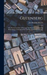 Cover image for Gutenberg: Was He the Inventor of Printing? An Historical Investigation Embodying a Criticism of Dr. Van Der Linde's Gutenberg.