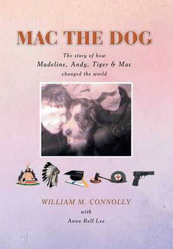 Cover image for Mac the Dog: The Story of How Madeline, Andy, Tiger & Mac Changed the World