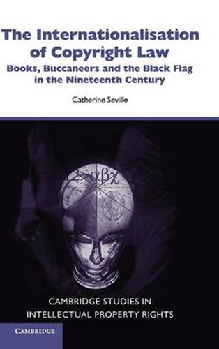 The Internationalisation of Copyright Law: Books, Buccaneers and the Black Flag in the Nineteenth Century