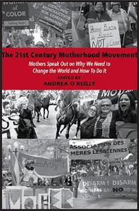 Cover image for The 21st Century Motherhood Movement: Mothers Speak Out on Why We Need to Change the World and How to Do It