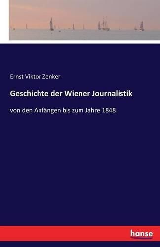 Geschichte der Wiener Journalistik: von den Anfangen bis zum Jahre 1848