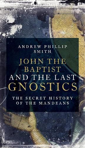 Cover image for John the Baptist and the Last Gnostics: The Secret History of the Mandaeans