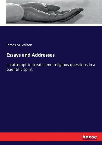 Cover image for Essays and Addresses: an attempt to treat some religious questions in a scientific spirit