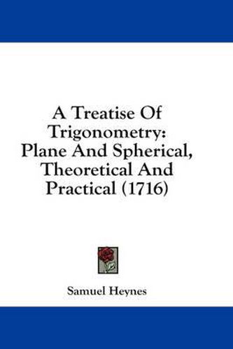 Cover image for A Treatise of Trigonometry: Plane and Spherical, Theoretical and Practical (1716)