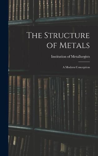 Cover image for The Structure of Metals; a Modern Conception