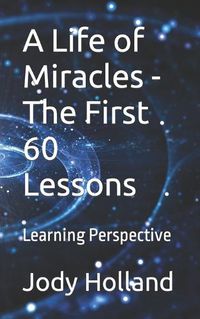 Cover image for A Life of Miracles - The First 60 Lessons: Learning Perspective