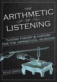 Cover image for The Arithmetic of Listening: Tuning Theory and History for the Impractical Musician