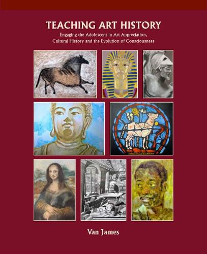 Cover image for Teaching Art History: Engaging the Adolescent in Art Appreciation, Cultural History and the Evolution of Consciousness