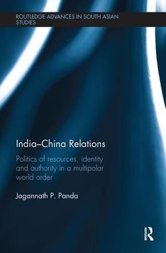 Cover image for India-China Relations: Politics of Resources, Identity and Authority in a Multipolar World Order