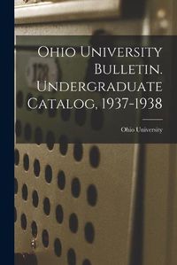 Cover image for Ohio University Bulletin. Undergraduate Catalog, 1937-1938