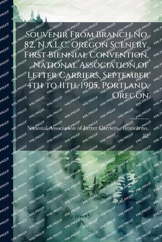 Cover image for Souvenir From Branch No. 82, N.A.L.C. Oregon Scenery. First Biennial Convention, National Association of Letter Carriers, September 4th to 11th, 1905, Portland, Oregon